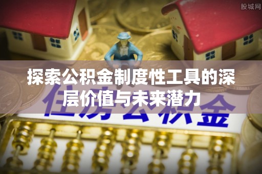 包河探索公积金制度性工具的深层价值与未来潜力